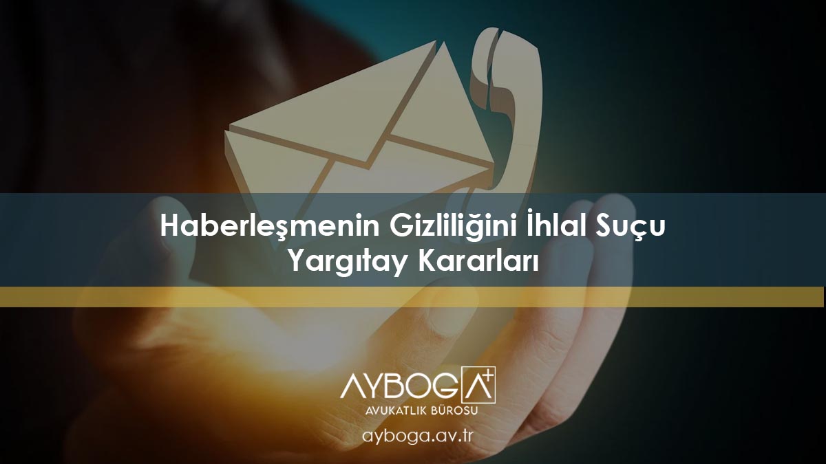 Haberleşmenin Gizliliğini İhlal Suçu Yargıtay Kararları