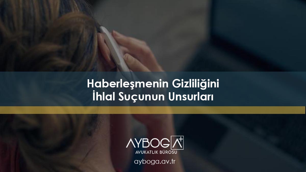 Haberleşmenin Gizliliğini İhlal Suçunun Unsurları TCK 132