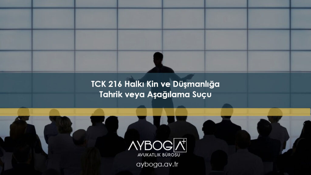TCK 216 Halkı Kin ve Düşmanlığa Tahrik veya Aşağılama Suçu