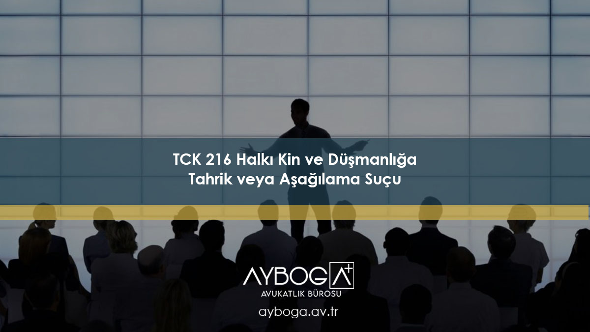 TCK 216 Halkı Kin ve Düşmanlığa Tahrik veya Aşağılama Suçu