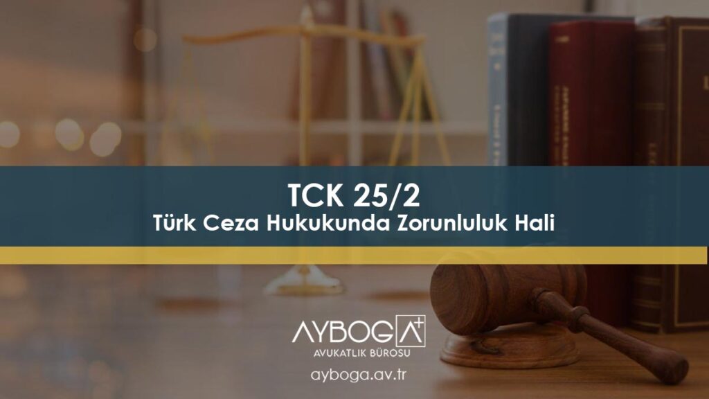 TCK 25/2 – Türk Ceza Hukukunda Zorunluluk Hali