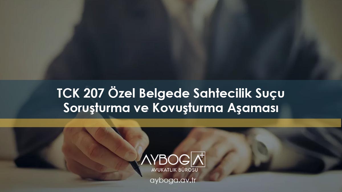 TCK Madde 207 Özel Belgede Sahtecilik Suçu Soruşturma ve Kovuşturma Aşaması