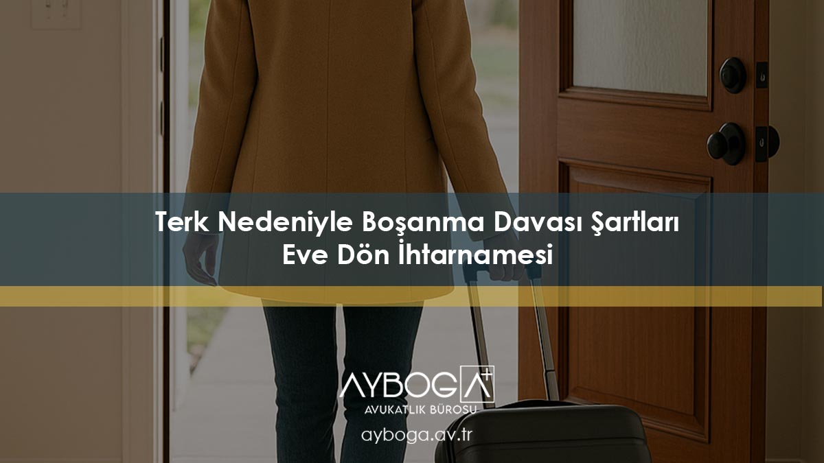 Terk Nedeniyle Boşanma Davası Şartları Eve Dön İhtarnamesi