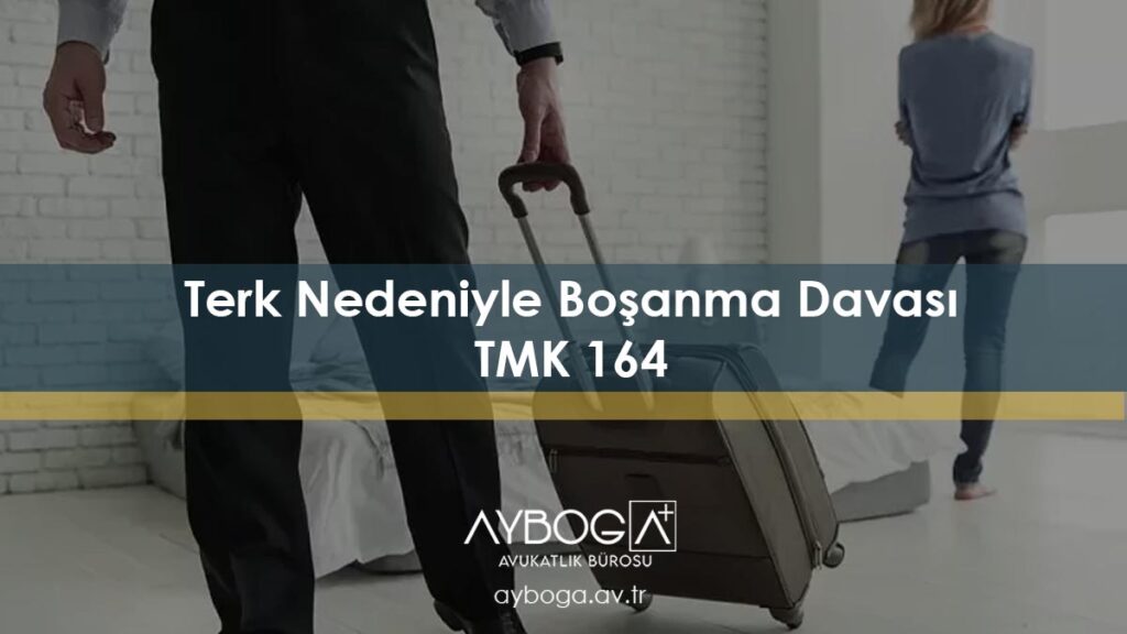 Terk Nedeniyle Boşanma Davası (TMK 164)