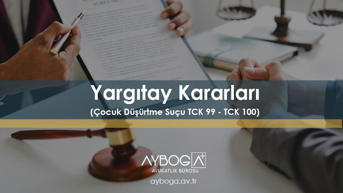 Yargıtay Kararları (Çocuk Düşürtme Suçu TCK 99 - TCK 100)
