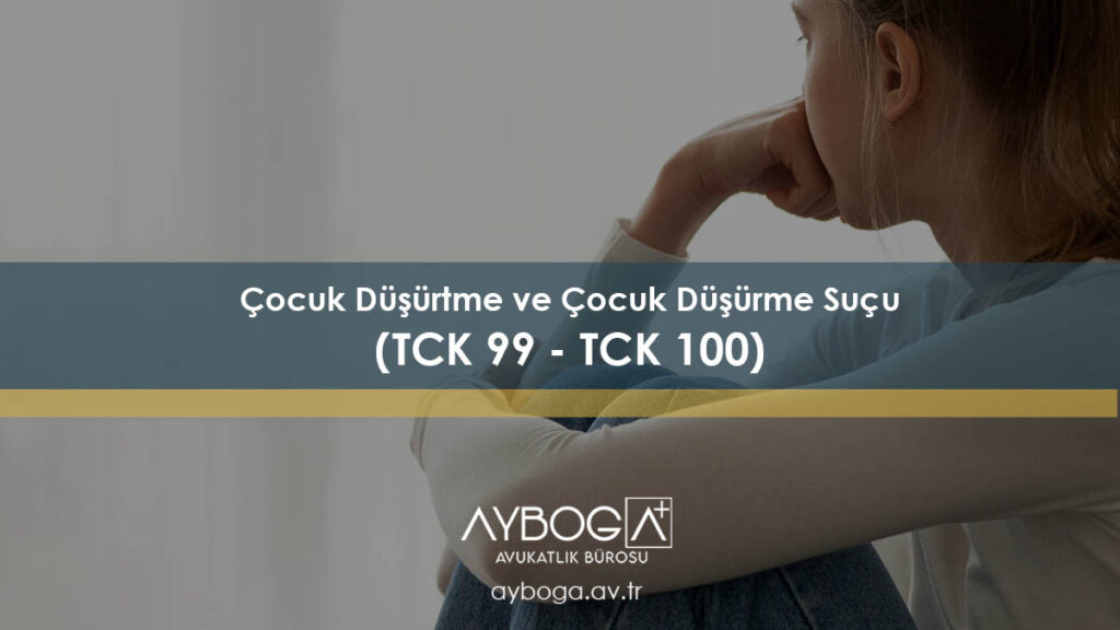 Çocuk Düşürtme ve Çocuk Düşürme Suçu (TCK 99 TCK 100) ve Cezası