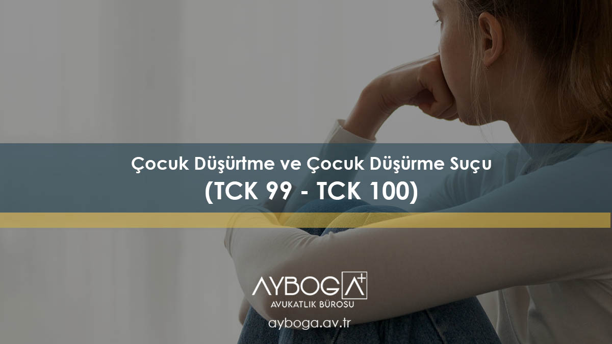 Çocuk Düşürtme ve Çocuk Düşürme Suçu (TCK 99 TCK 100) ve Cezası