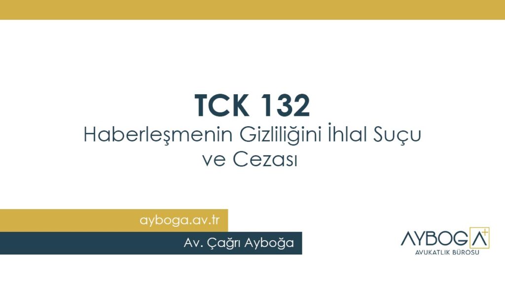 TCK 132 - Haberleşmenin Gizliliğini İhlal Suçu ve Cezası