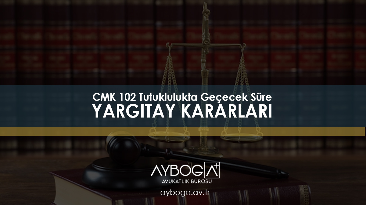 CMK 102 (Tutuklukta Geçecek Süre) Emsal Yargıtay Kararları
