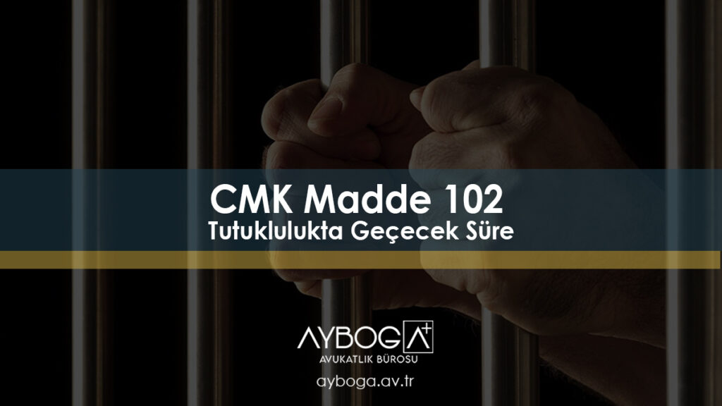 CMK Madde 102 - Tutuklulukta Geçecek Süre