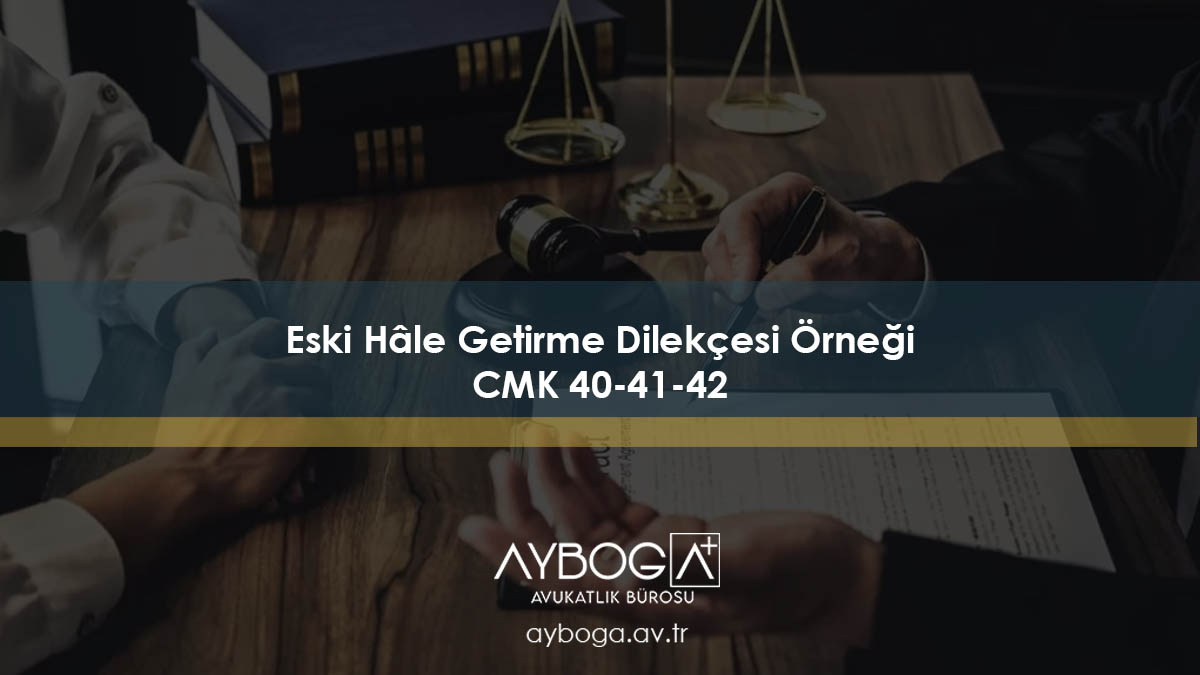 Eski Hâle Getirme Dilekçesi Örneği – CMK 40-41-42