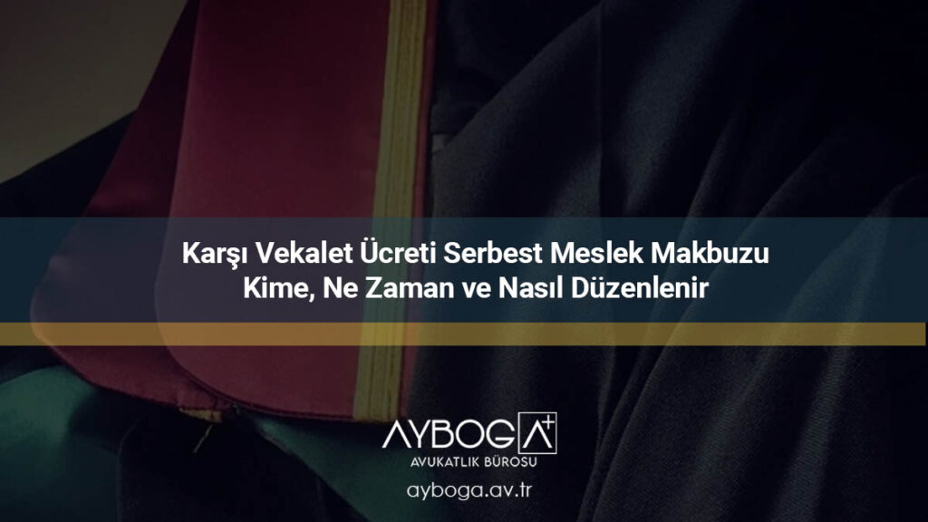Karşı Vekalet Ücreti Serbest Meslek Makbuzu Kime, Ne Zaman ve Nasıl Düzenlenir