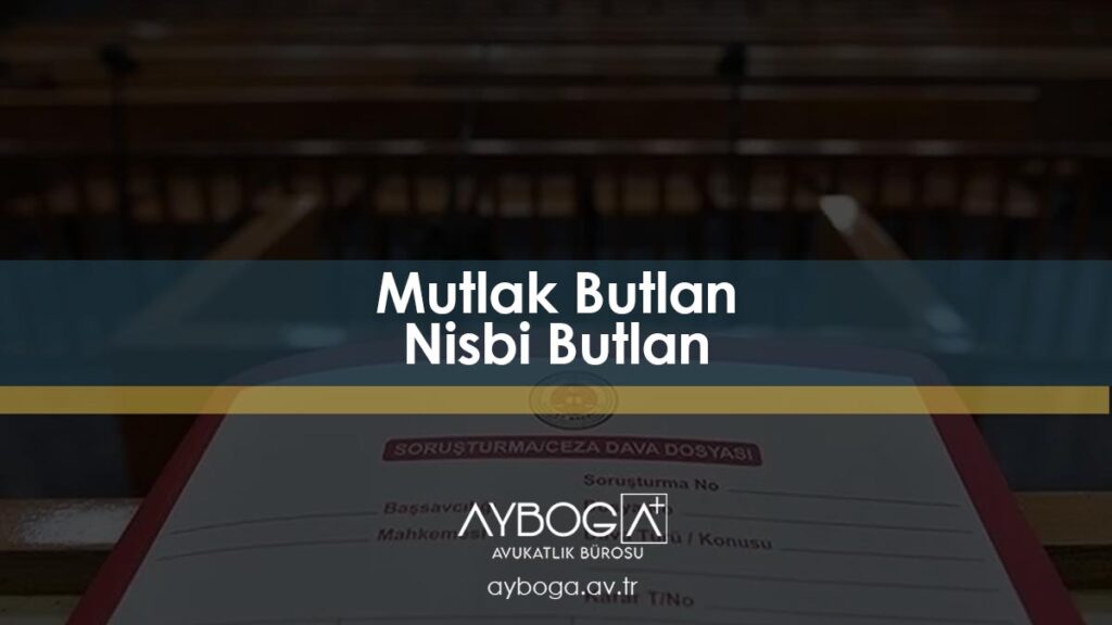 Mutlak Butlan ve Nisbi Butlan Nedir? Farkları ve Örnekleri