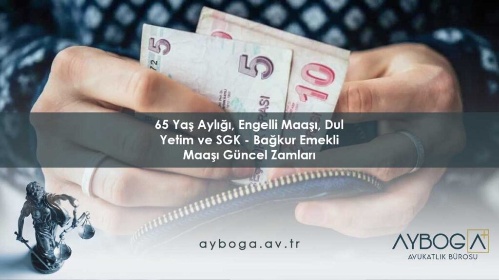 65 Yaş Aylığı, Engelli Maaşı, Dul Yetim ve SGK - Bağkur Emekli Maaşı 2026 Temmuz Zamlı