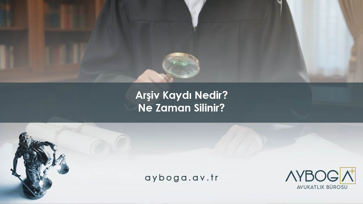 Arşiv Kaydı Nedir ve Ne Zaman Silinir?