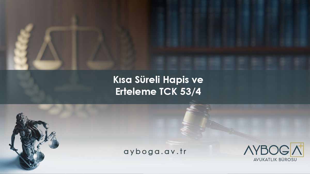 Kısa Süreli Hapis ve Erteleme TCK 53/4