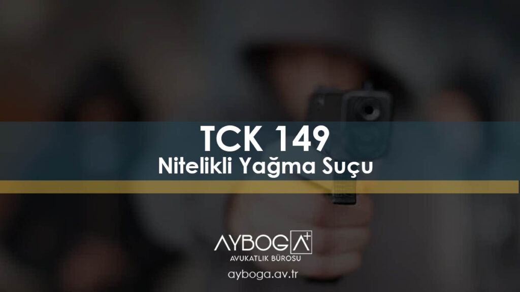TCK 149 Nitelikli Yağma Suçu ve Cezası