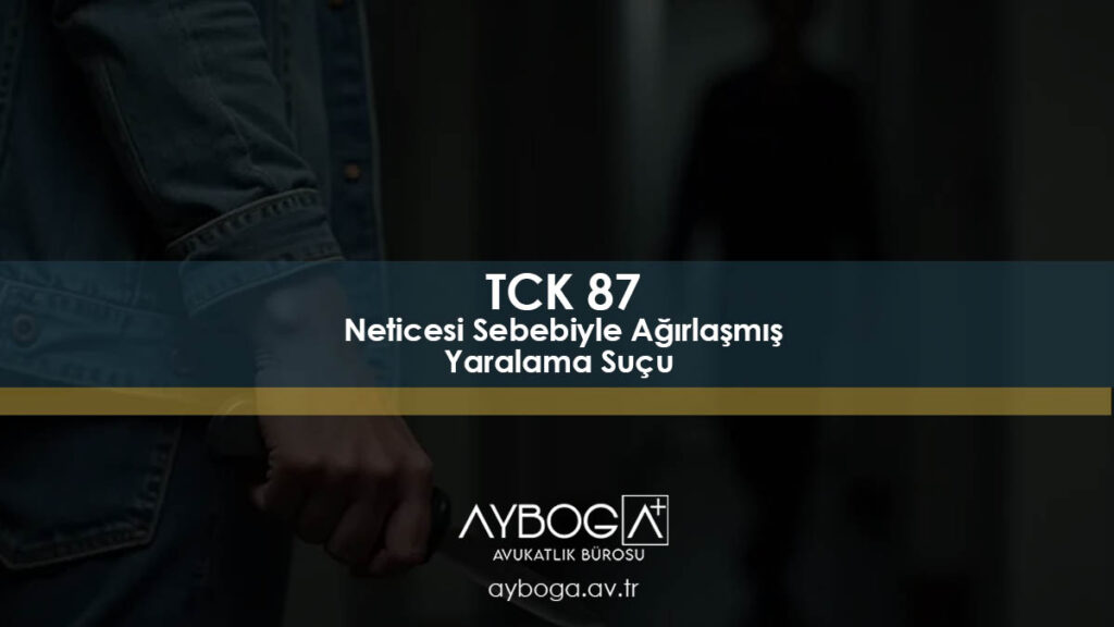TCK 87 | Neticesi Sebebiyle Ağırlaşmış Yaralama Suçu