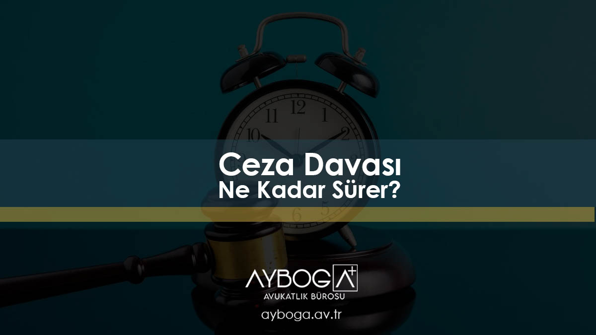 Ceza Davası Ne Kadar Sürer?
