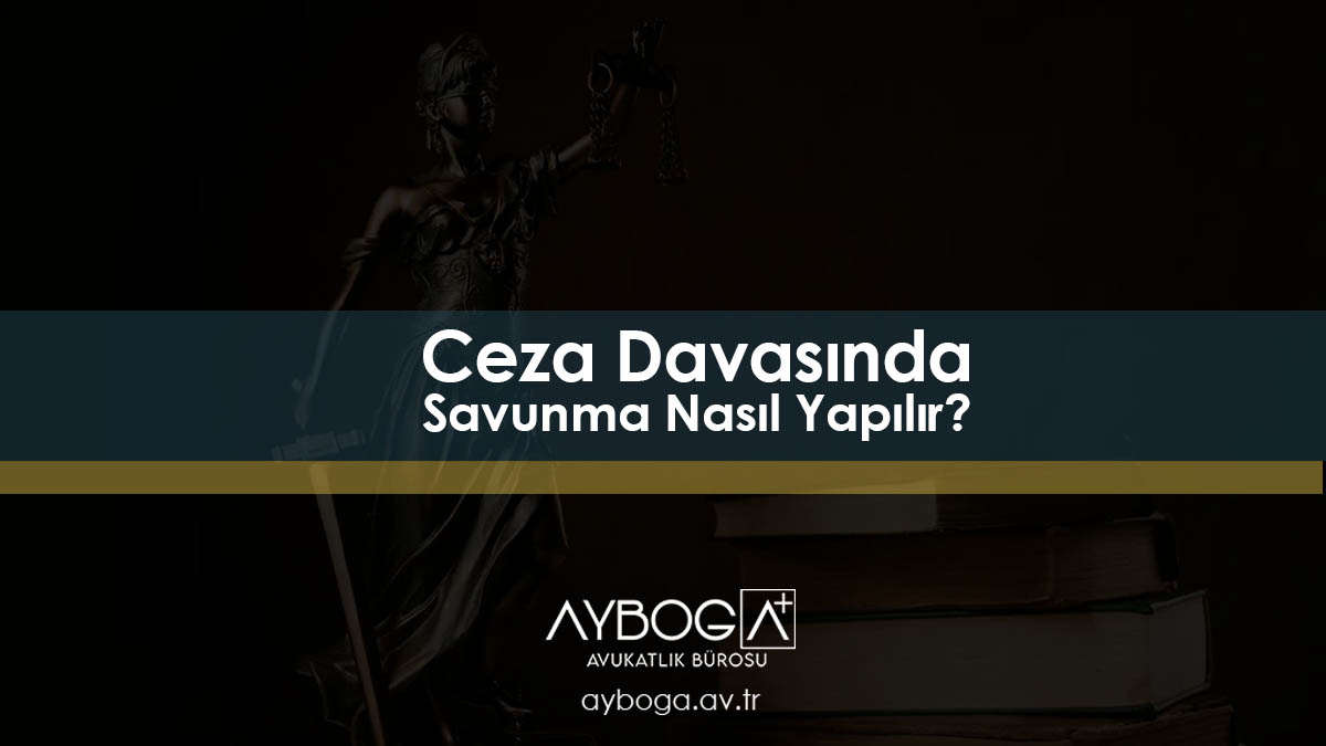 Ceza Davasında Savunma Nasıl Yapılır?