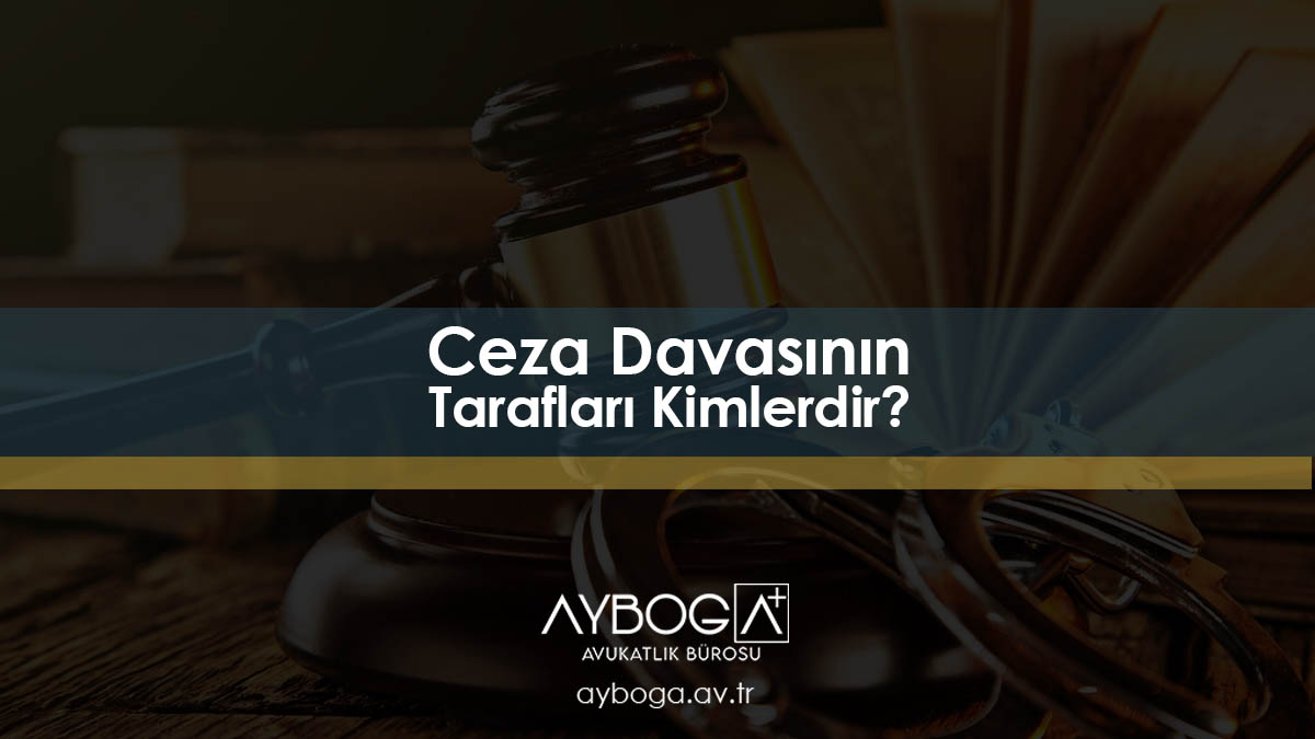 Ceza Davasının Tarafları Kimlerdir?