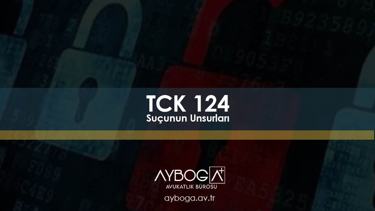 TCK 124 Suçunun Unsurları