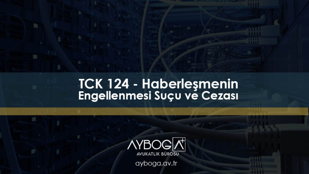 TCK 124 - Haberleşmenin Engellenmesi Suçu ve Cezası