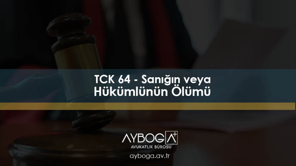 TCK 64 - Sanığın veya Hükümlünün Ölümü