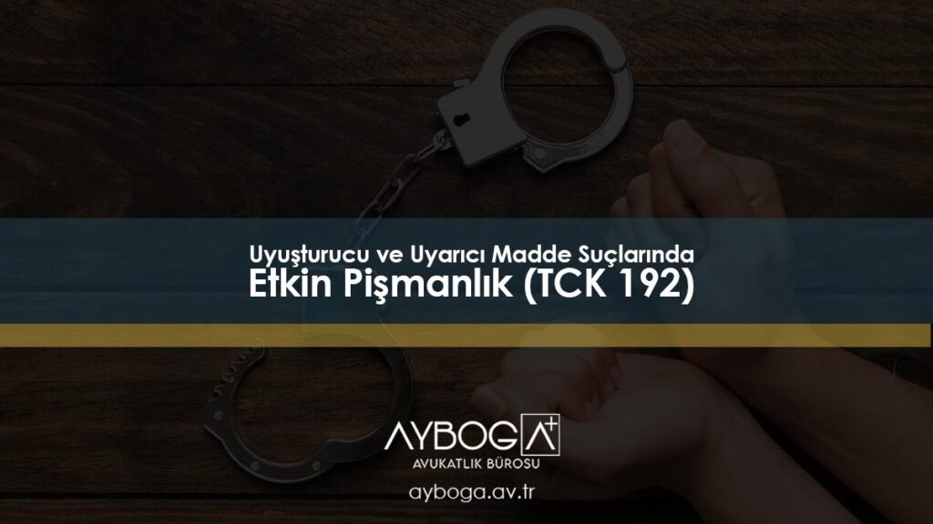 Uyuşturucu ve Uyarıcı Madde Suçlarında Etkin Pişmanlık (TCK 192)