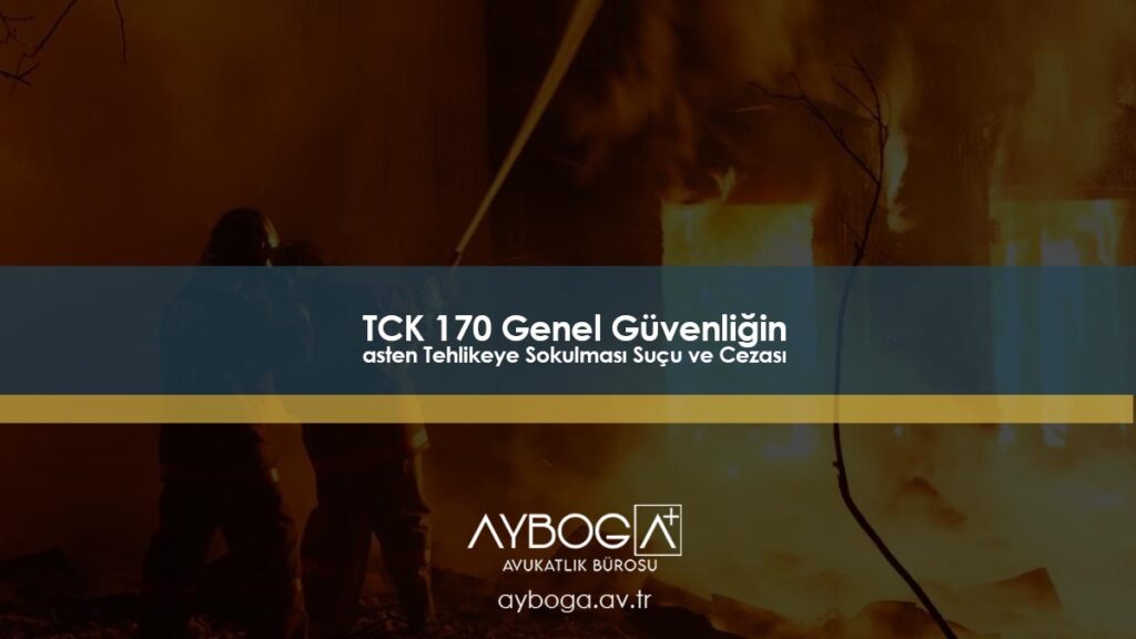 TCK 170 Genel Güvenliğin Kasten Tehlikeye Sokulması Suçu ve Cezası