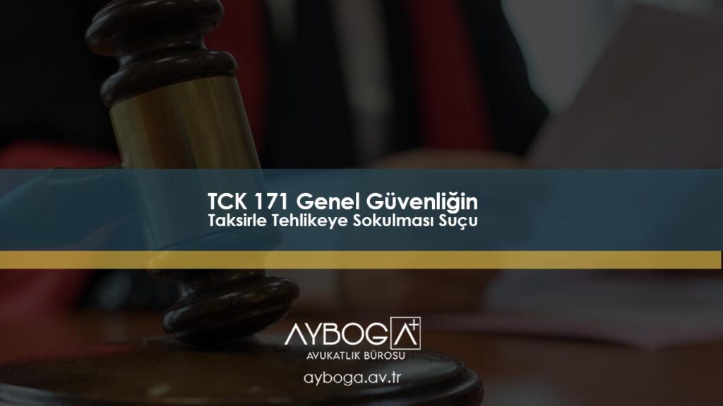 TCK 171 Genel Güvenliğin Taksirle Tehlikeye Sokulması Suçu