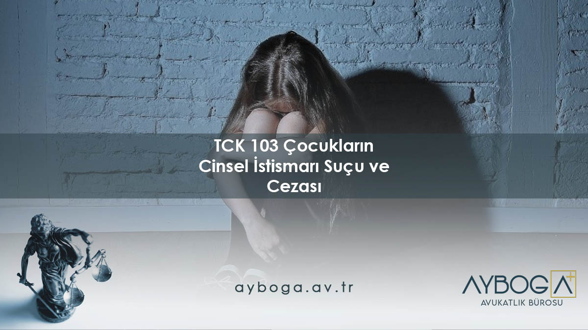 TCK 103 Çocukların Cinsel İstismarı Suçu ve Cezası 2026