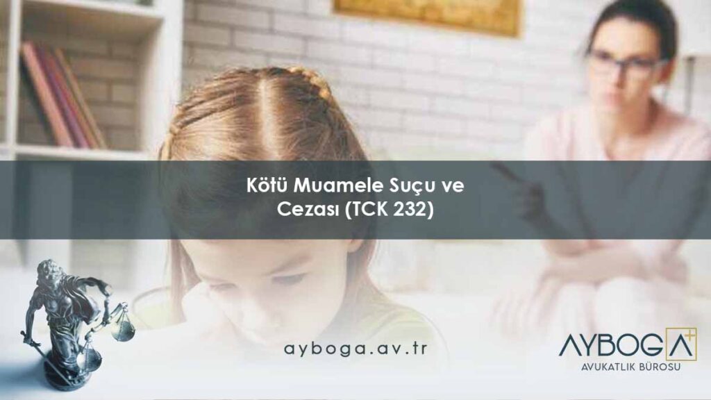 Kötü Muamele Suçu ve Cezası (TCK 232)