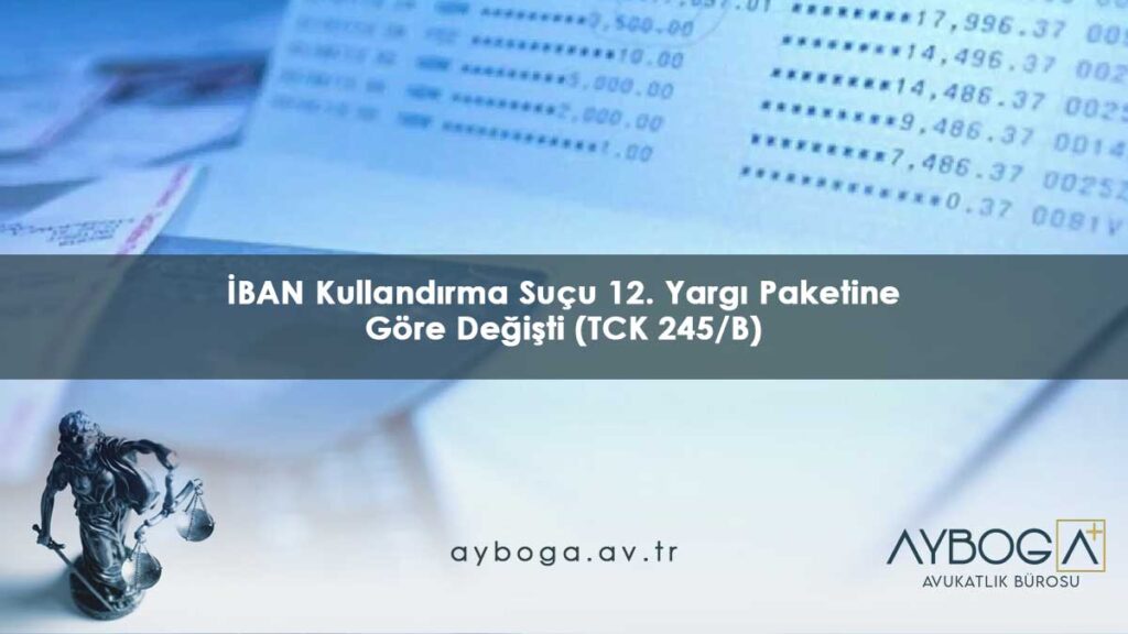 İBAN Kullandırma Suçu - 12. Yargı Paketine Göre Değişti (TCK 245/B)