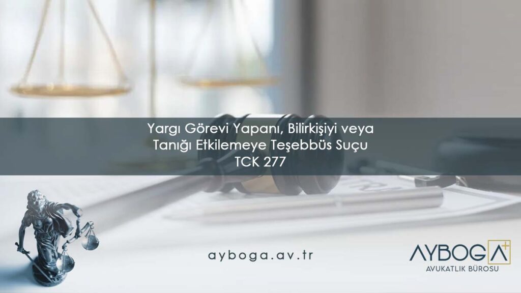 TCK 277 Yargı Görevi Yapanı, Bilirkişiyi veya Tanığı Etkilemeye Teşebbüs Suçu