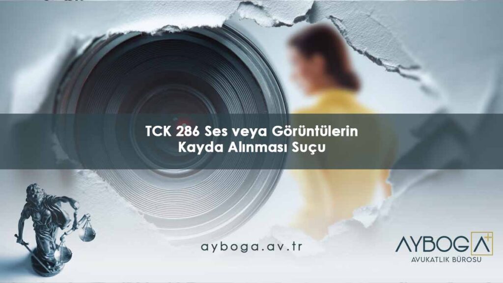 TCK 286 Ses veya Görüntülerin Kayda Alınması Suçu