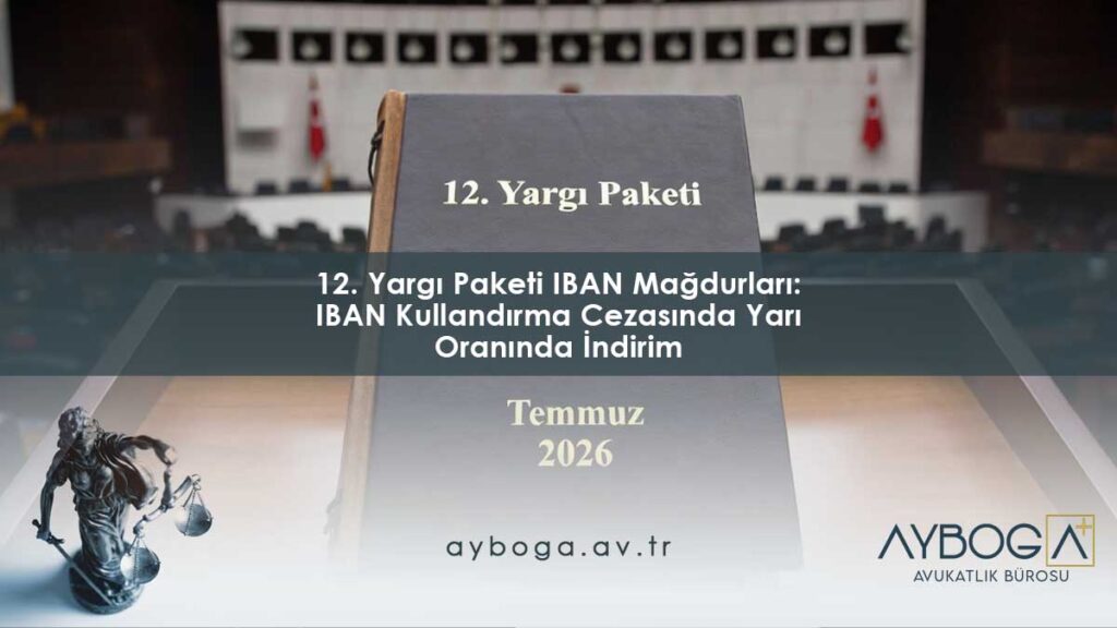 12. Yargı Paketi IBAN Mağdurları: IBAN Kullandırma Cezasında Yarı Oranında İndirim