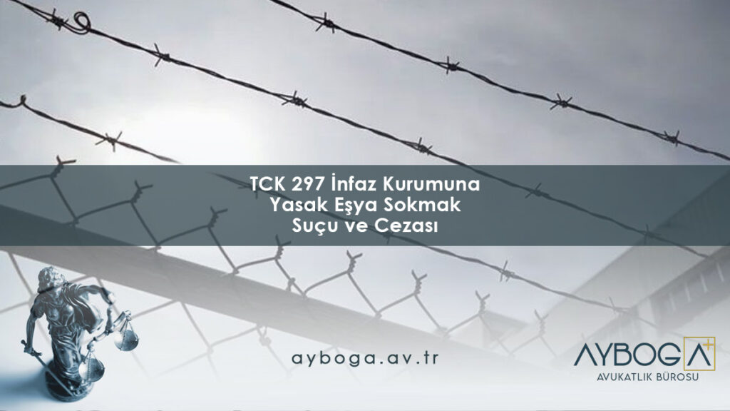 TCK 297: İnfaz Kurumuna Yasak Eşya Sokmak Suçu ve Cezası