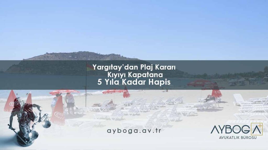 Yargıtay Plaj Kararı: Kıyıyı Kapatana 5 Yıla Kadar Hapis