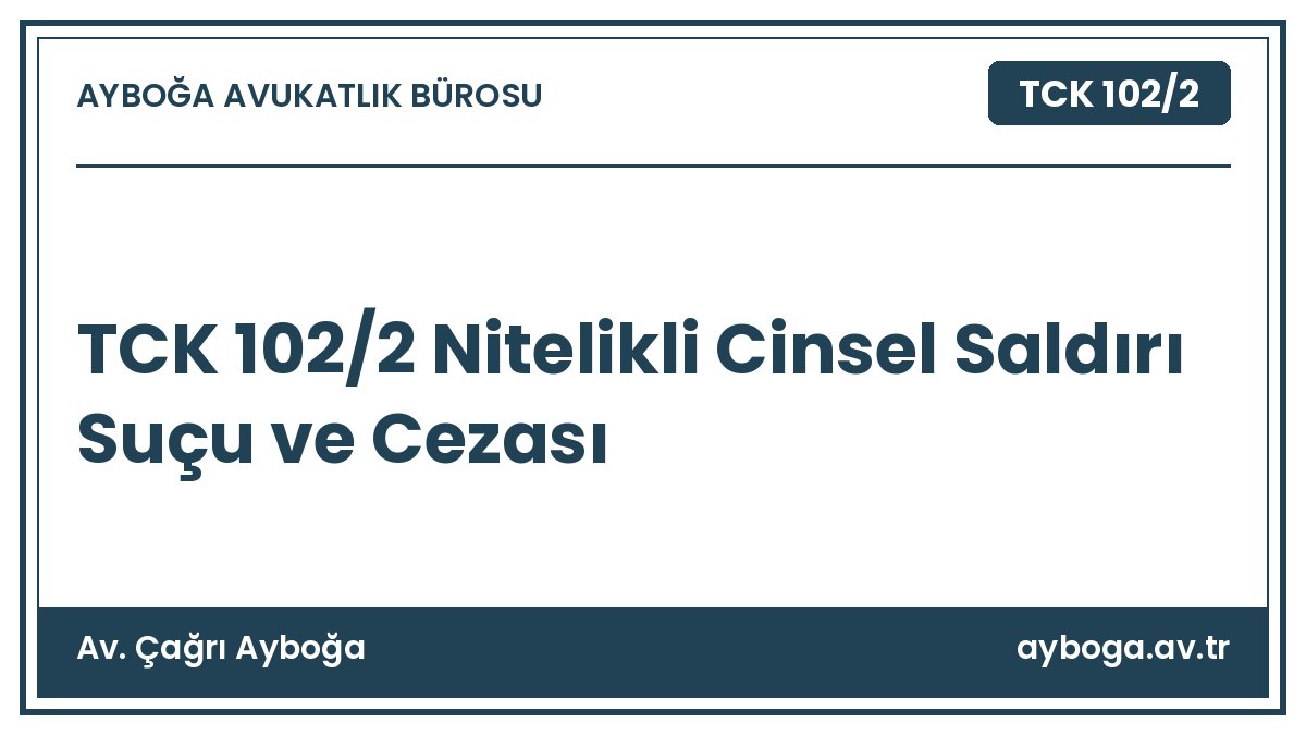 TCK 102/2 Nitelikli Cinsel Saldırı Suçu ve Cezası