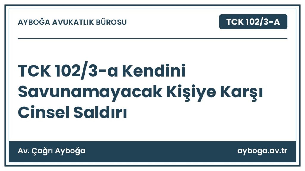 TCK 102/3-a Kendini Savunamayacak Kişiye Karşı Cinsel Saldırı - Av. Çağrı Ayboğa rehber görseli