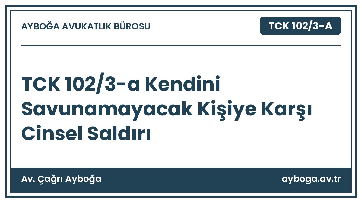 TCK 102/3-a Kendini Savunamayacak Kişiye Karşı Cinsel Saldırı
