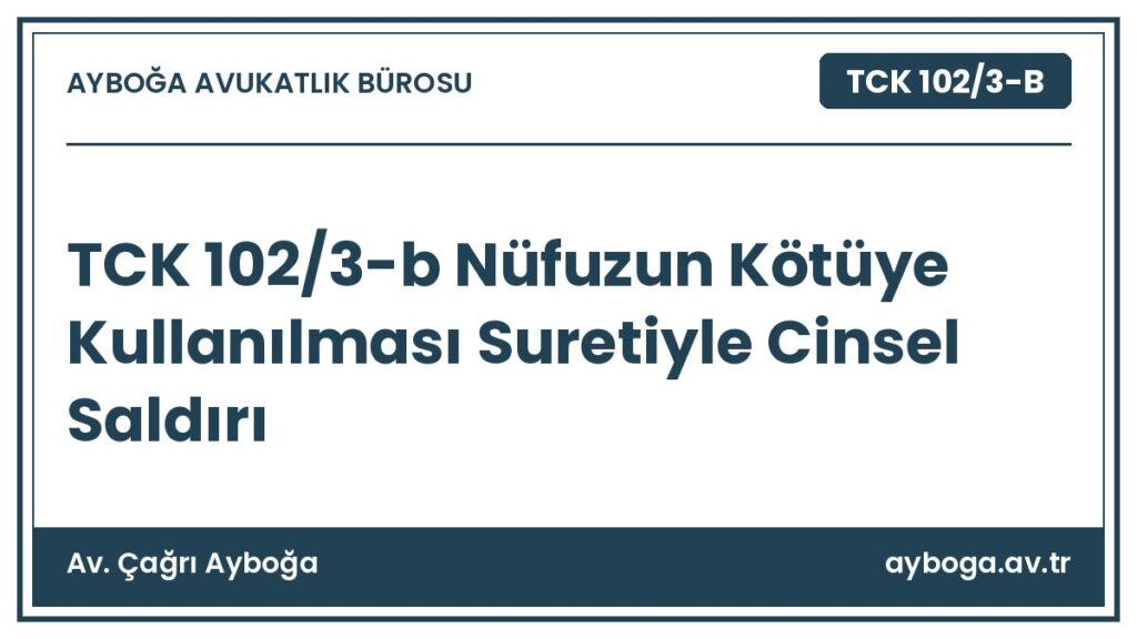 TCK 102/3-b Nüfuzun Kötüye Kullanılması Suretiyle Cinsel Saldırı - Av. Çağrı Ayboğa rehber görseli