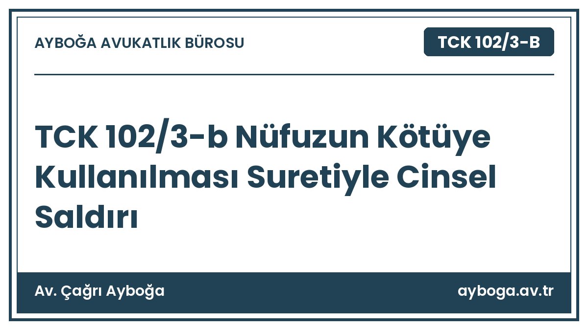 TCK 102/3-b Nüfuzun Kötüye Kullanılması Suretiyle Cinsel Saldırı