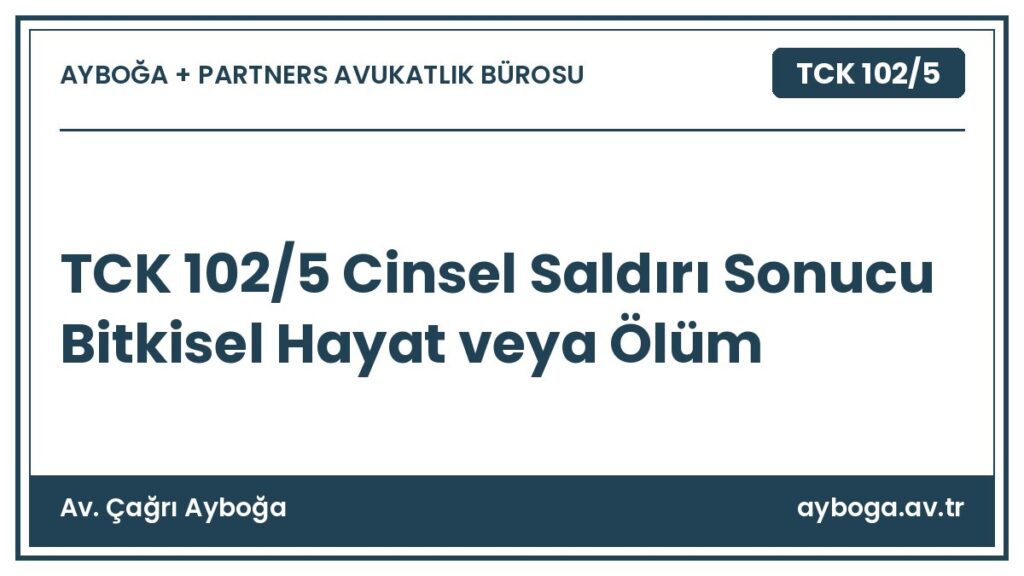 TCK 102/5 Cinsel Saldırı Sonucu Bitkisel Hayat veya Ölüm - Av. Çağrı Ayboğa rehber görseli