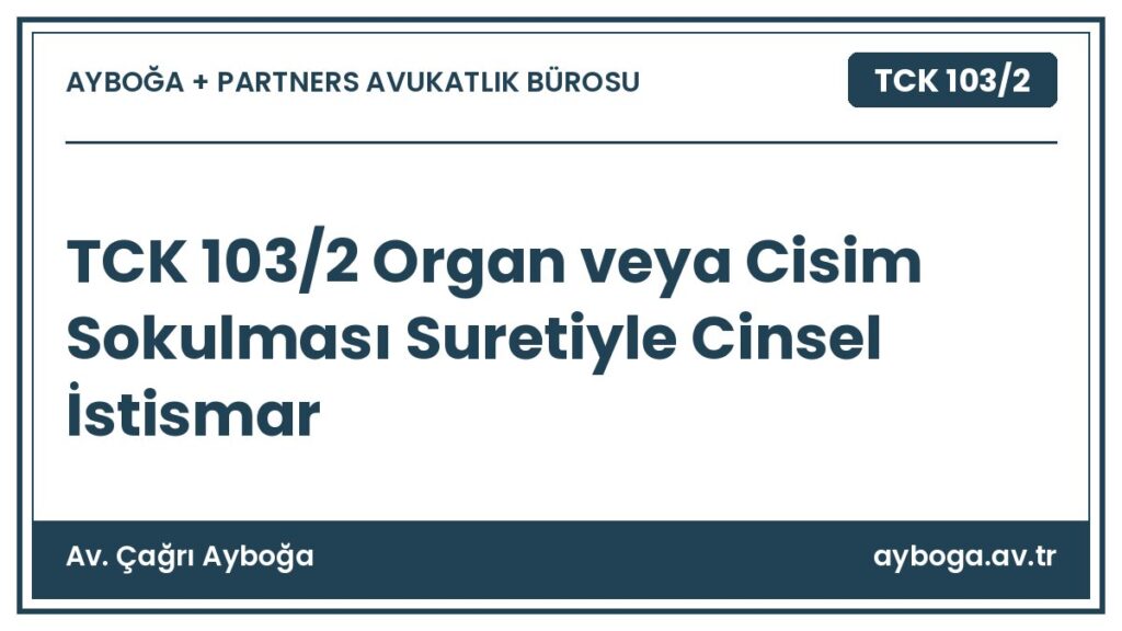 TCK 103/2 Organ veya Cisim Sokulması Suretiyle Cinsel İstismar - Av. Çağrı Ayboğa rehber görseli