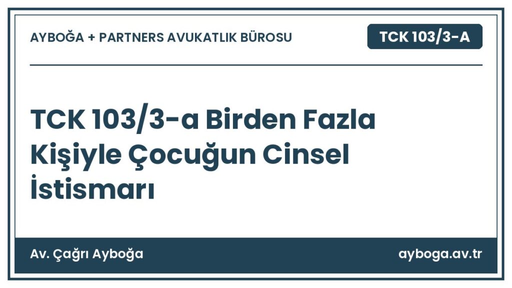 TCK 103/3-a Birden Fazla Kişiyle Çocuğun Cinsel İstismarı - Av. Çağrı Ayboğa rehber görseli