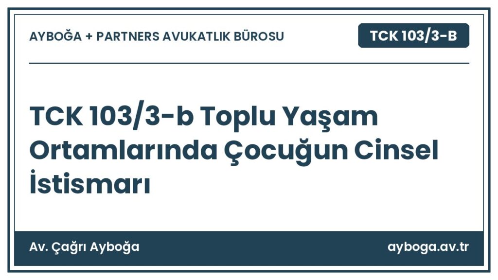 TCK 103/3-b Toplu Yaşam Ortamlarında Çocuğun Cinsel İstismarı - Av. Çağrı Ayboğa rehber görseli