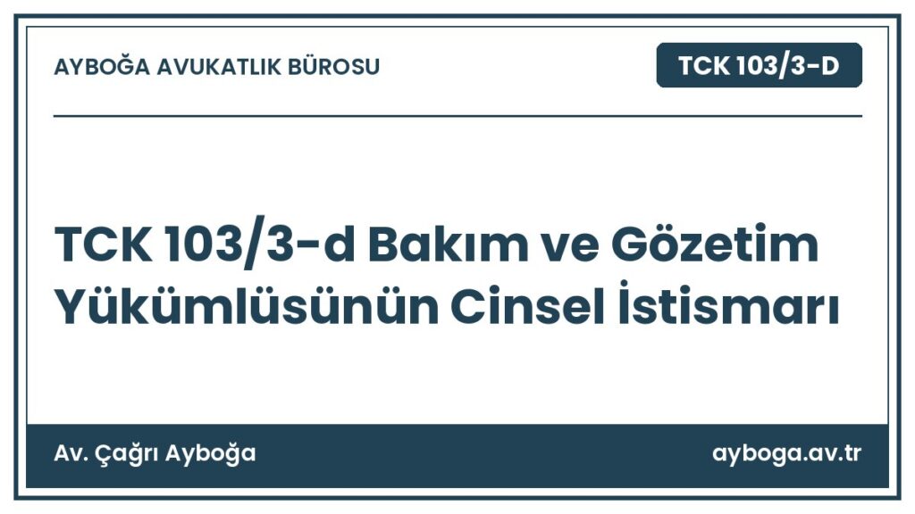TCK 103/3-d Bakım ve Gözetim Yükümlüsünün Cinsel İstismarı - Av. Çağrı Ayboğa rehber görseli