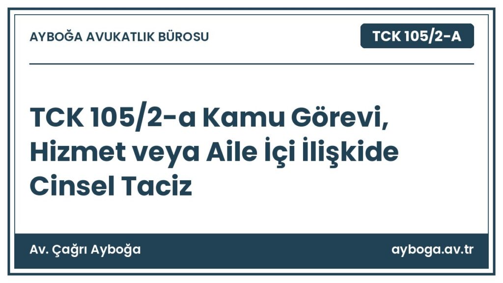 TCK 105/2-a Kamu Görevi, Hizmet veya Aile İçi İlişkide Cinsel Taciz - Av. Çağrı Ayboğa rehber görseli